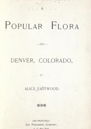 A popular flora of Denver, Colorado, /  by Alice Eastwood.